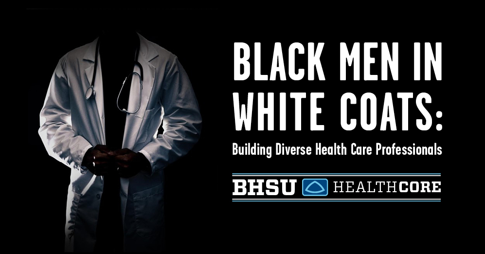 Black Men In White Coats: Building Diverse Health Care Professionals BHSU HealthCORE